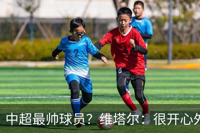中超最帅球员？维塔尔：很开心外形获认可，相信妻子也这么觉得