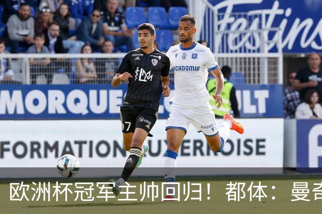 欧洲杯冠军主帅回归！都体：曼奇尼与意足协签约4年，年薪250万欧