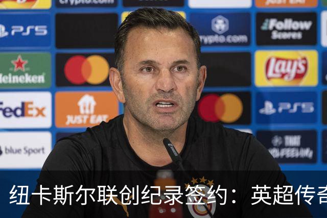 纽卡斯尔联创纪录签约：英超传奇、289球射手与本地英雄齐聚