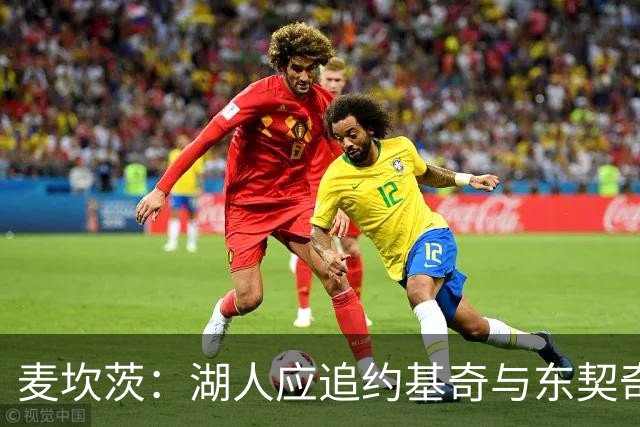 麦坎茨：湖人应追约基奇与东契奇建新双核 詹姆斯去勇士最完美